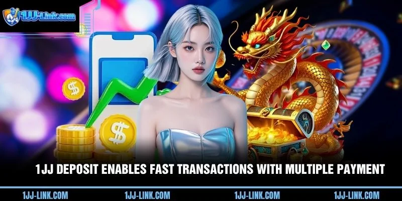 1JJ deposit enables fast transactions with multiple payment