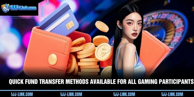 Quick fund transfer methods available for all gaming participants