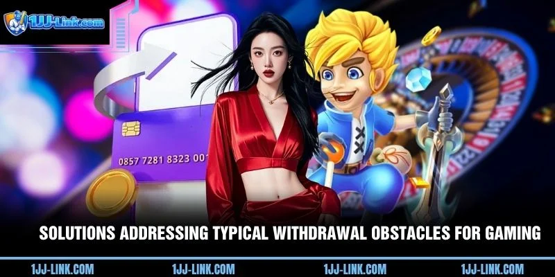 Solutions addressing typical withdrawal obstacles for gaming